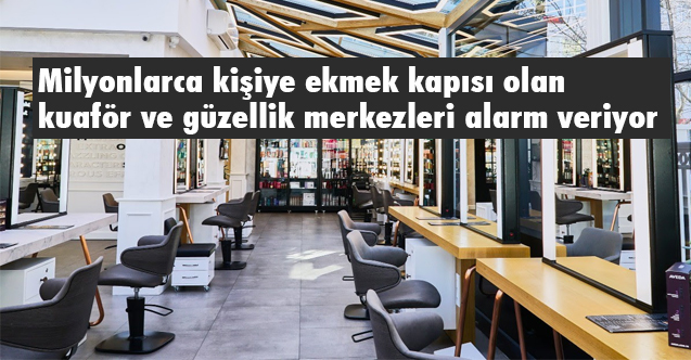 Kuaför ve Güzellik Merkezleri Alarm Veriyor!
