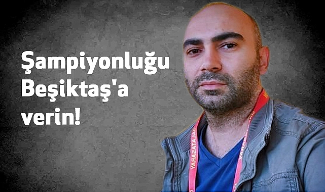 Şampiyonluğu Beşiktaş'a Verin!