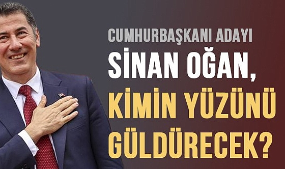 Sinan Oğan, Kimin Yüzünü Güldürecek?