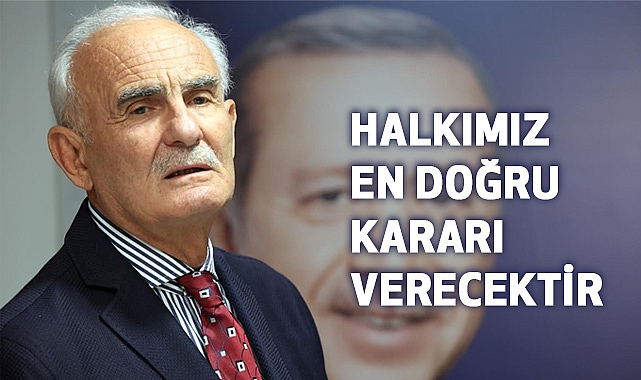 Yusuf Ziya Yılmaz: Halkımız en doğru kararı verecektir