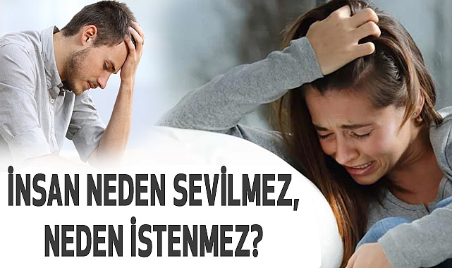 İnsan Neden Sevilmez, Neden İstenmez?