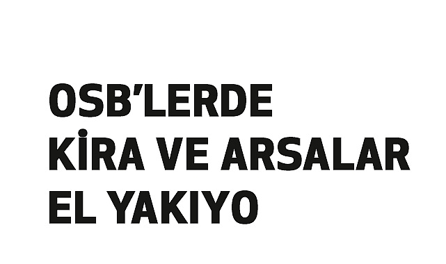 OSB'lerde Kiralar ve Arsalar Hâlâ Sıkıntı Yaratıyor