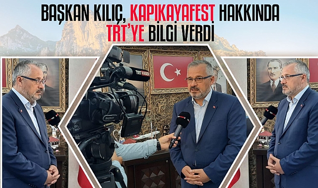 BAŞKAN KILIÇ, KAPIKAYAFEST HAKKINDA TRT'YE BİLGİ VERDİ