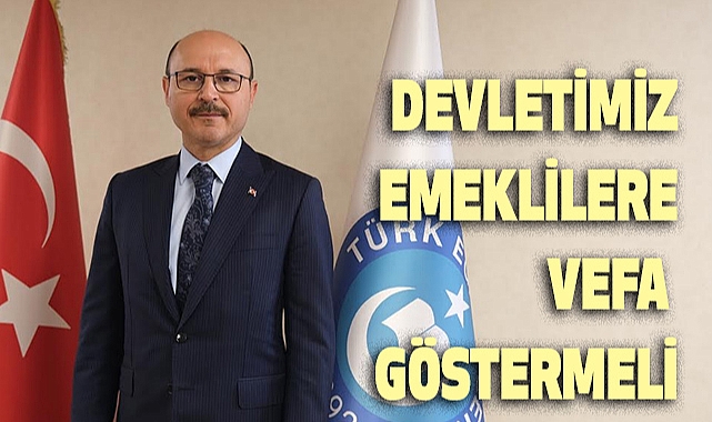 Devletimiz Emeklilere Vefa Göstermelidir