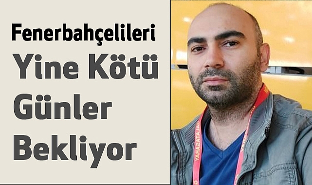 Fenerbahçelileri Yine Kötü Günler Bekliyor