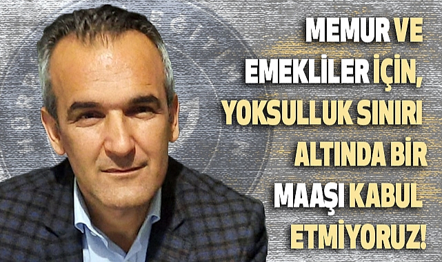 Gökmen Yayla: Yoksulluk Sınırı Altında Bir Maaşı Kabul Etmiyoruz!