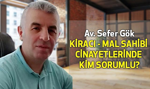 Sefer Gök: Kiracı Mal Sahibi Cinayetlerinde Kim Sorumlu?