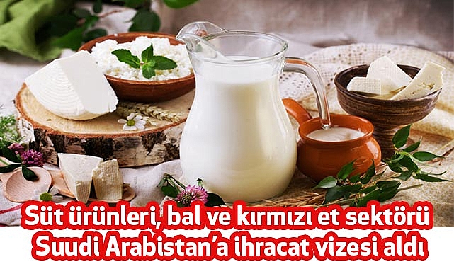 Suudi Arabistan'ın süt ürünleri, kırmızı et ve bal ihtiyacını Türkiye karşılayacak