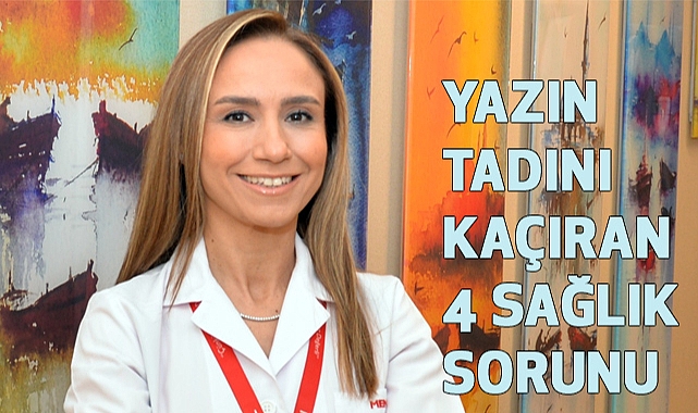 Uz. Dr. Yeliz Zıhlı Kızak: Yazın Tadını Kaçıran Sağlık Sorunları