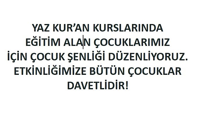 YAZ KUR’AN KURSU KAPANIŞ PROGRAMI VE ÇOCUK ŞENLİĞİNDE BULUŞUYORUZ!