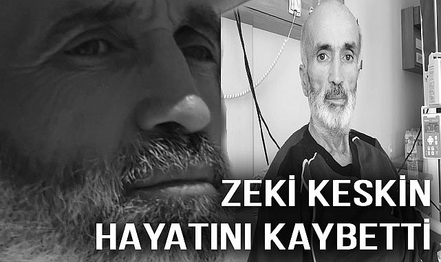 Zeki Keskin Vefat Etti: Sevenleri Gözyaşlarıyla Uğurluyor