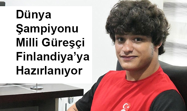 Dünya Şampiyonu Milli Güreşçi Finlandiya’ya Hazırlanıyor