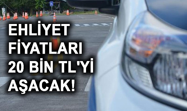 Ehliyet Fiyatları 20 Bin TL'yi Aşacak!