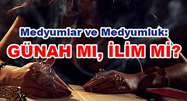 Medyumlar ve Medyumluk: Günah mı, İlim mi?