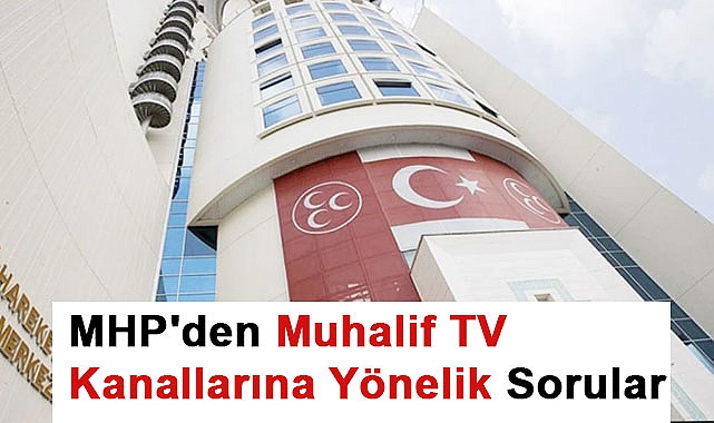 MHP'den Muhalif TV Kanallarına Yönelik Sorular