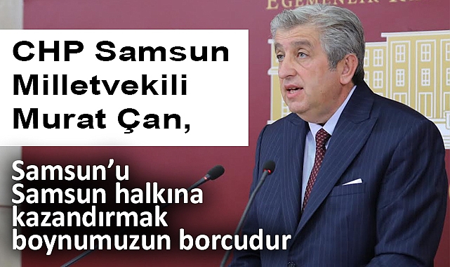 Murat Çan: Barış, Ekonomi ve Samsun İmar Rantı
