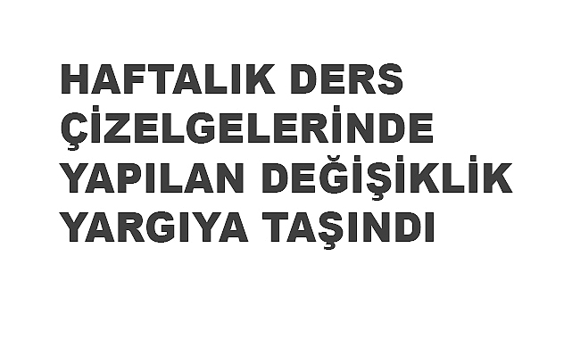 Türk Eğitim Sen, Haftalık Ders Çizelgelerinde Yapılan Değişikliği Yargıya Taşıdı