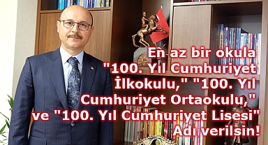 Yeni Açılan En Az Bir Okula 100. Yıl Cumhuriyet İlkokulu - Ortaokulu - Lisesi İsmi Verilsin!