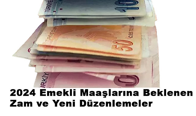 2024 Emekli Maaşlarına Beklenen Zam ve Yeni Düzenlemeler