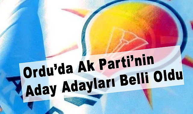 AK Parti Ordu'da Belediye Başkan Aday Adayları Belli Oldu
