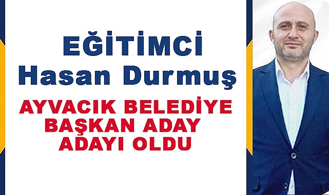 Ayvacık İçin Yeni Bir Yüz: Hasan Durmuş A. Adaylığını Açıkladı
