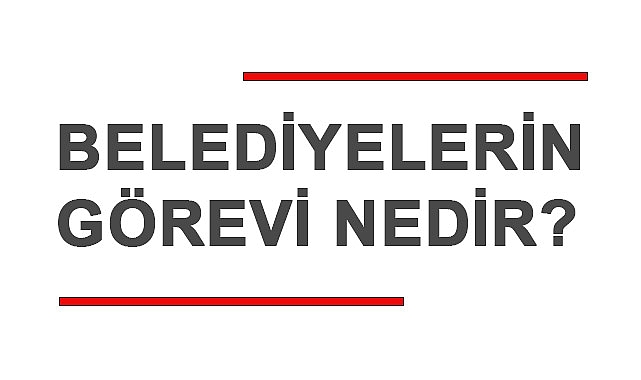 Belediyelerin Görevi Nedir?