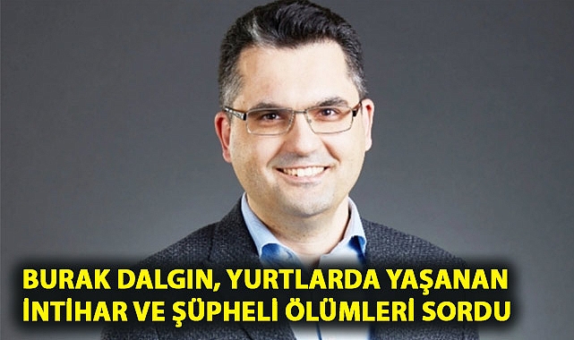 Deva Partili Dalgın, Yurtlarda yaşanan şüpheli ölümleri sordu