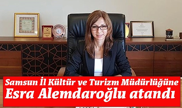 Esra Alemdaroğlu, Samsun İl Kültür ve Turizm Müdürü olarak atandı