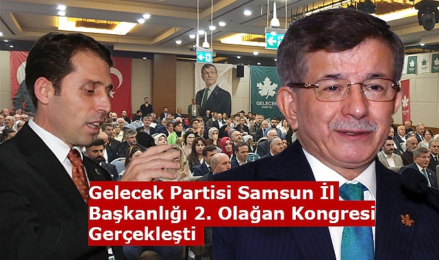 Gelecek Partisi Samsun İl Başkanlığı 2. Olağan Kongresi Gerçekleşti