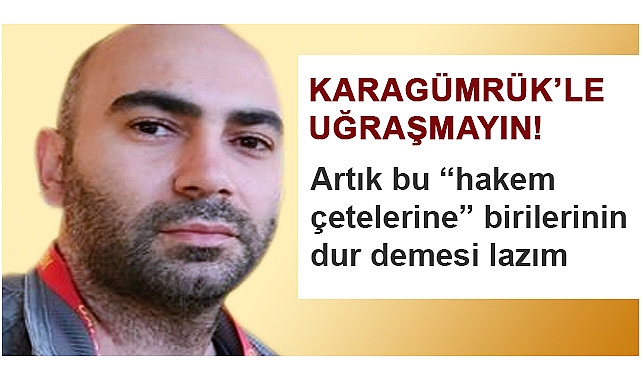 Karagümrük’le uğraşmayın!
