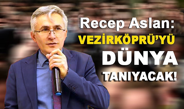 Recep Aslan, Vezirköprü'yü Dünya Tınıyacak