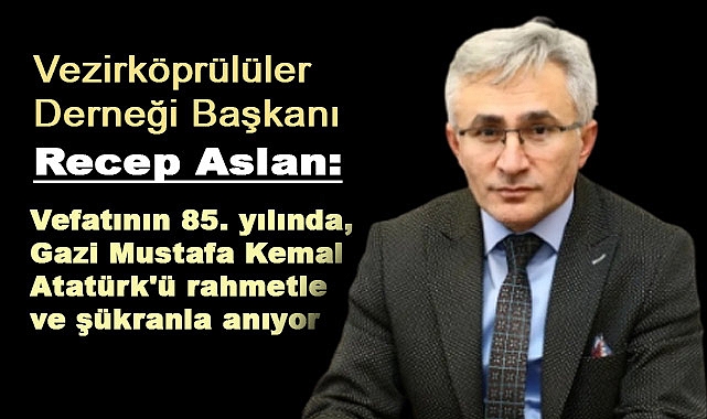 Vezirköprülüler Derneği Başkanı Recep Aslan'dan 10 Kasım Mesajı