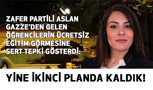 Zafer Partili Aslan, Gazzeli Öğrencilerin Ücretsiz Eğitim Görmesine Tepki Gösterdi