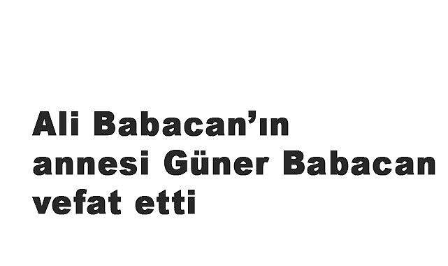 Ali Babacan’ın annesi Güner Babacan vefat etti