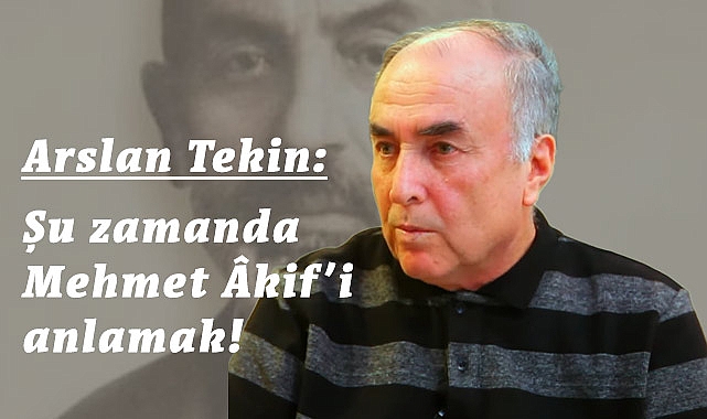 Arslan Tekin, Şu Zamanda Mehmet Âkif'i Anlamak!