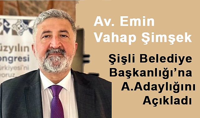 Avukat Emin Vahap Şimşek, Şişli Belediye Başkanlığı İçin Aday Adaylığını Açıkladı