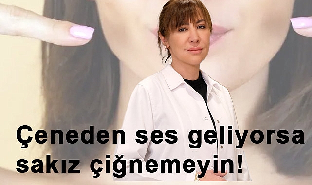 Çeneden ses geliyorsa sakız çiğnemeyin!