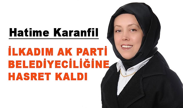 Hatime Karanfil, AK Parti'den İlkadım Belediyesi Meclis Üyeliği için aday adaylığını Açıkladı