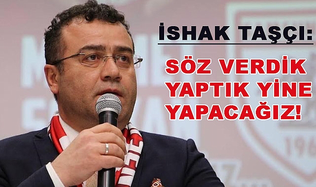 İShak Taşçı: Yaptık, Yine Yapacağız