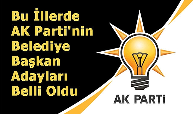 Bu İllerde AK Parti'nin Belediye Başkan Adayları Belli Oldu