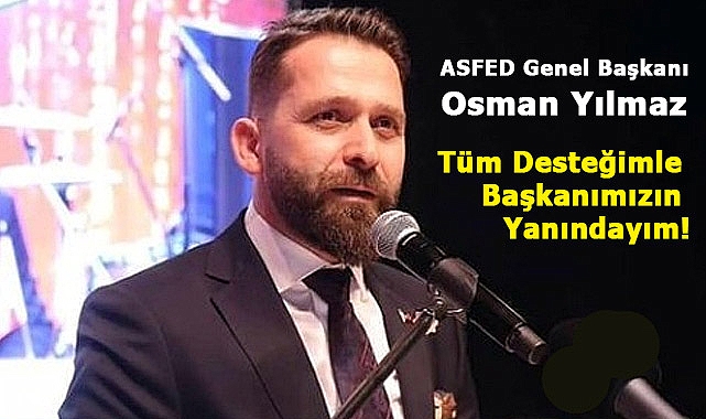 Osman Yılmaz: Tüm Desteğimle Başkanımızın Yanındayım!