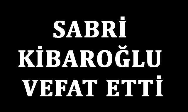 Sabri Kibaroğlu Vefat Etti