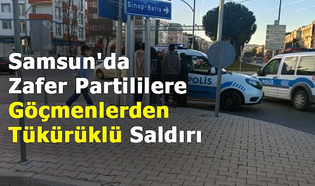 Samsun'da Zafer Partililere göçmenlerden tükürüklü saldırı