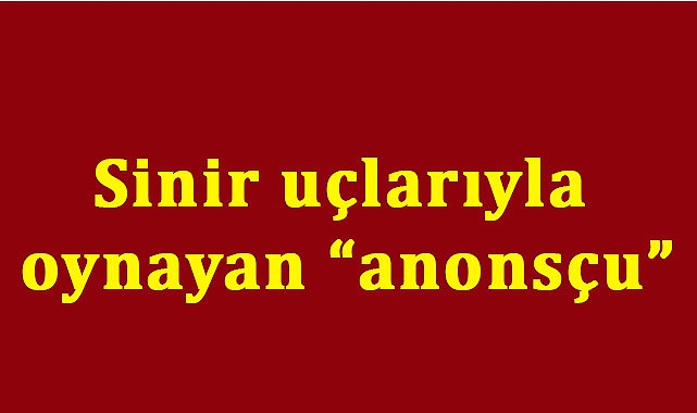 Sinir uçlarıyla oynayan “anonsçu”