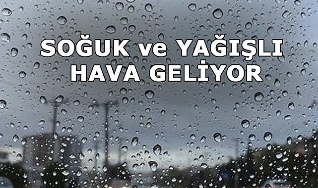 Soğuk ve Yağışlı Hava Geliyor!