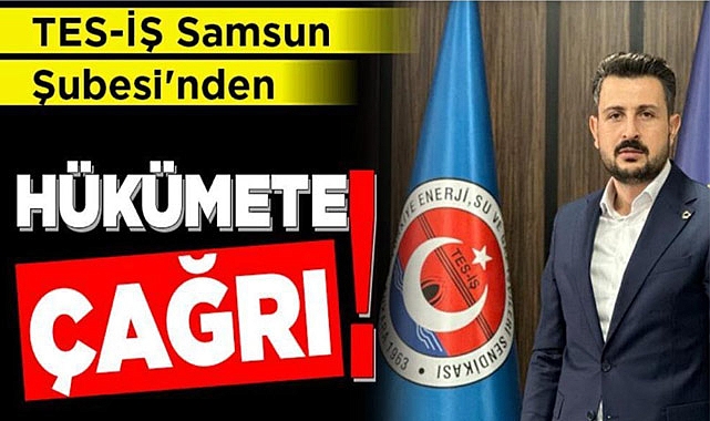 TES-İŞ Samsun Şubesi’nden HÜKÜMETE ÇAĞRI!