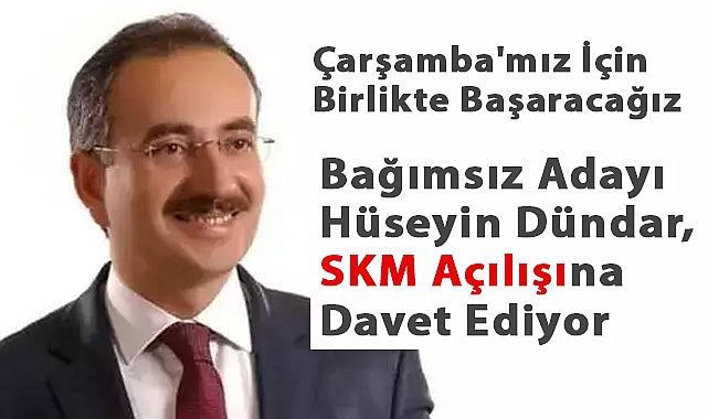 Çarşamba'nın Bağımsız Adayı Hüseyin Dündar, SKM Açılışına Davet Ediyor