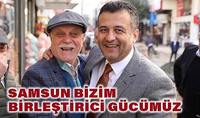 HALİT DOĞAN: SAMSUN BİZİM BİRLEŞTİRİCİ GÜCÜMÜZ