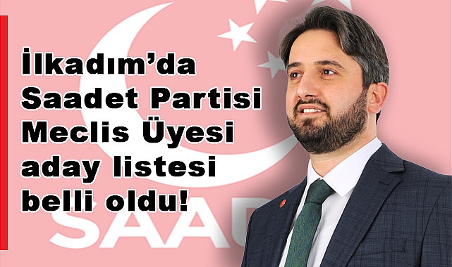 İlkadım’da Saadet Partisi Meclis Üyesi aday listesi belli oldu!