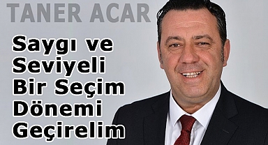 MHP'li Taner Acar'dan Çağrı: Saygı ve Seviyeli Bir Seçim Dönemi Geçirelim